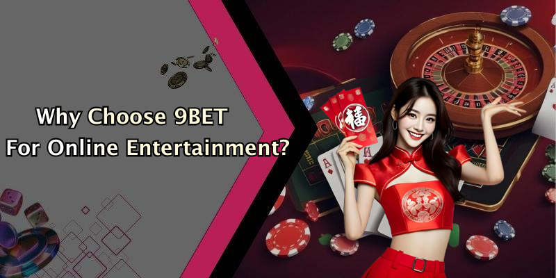 Why Choose 9BET For Online Entertainment?