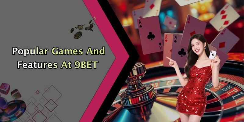 Popular Games And Features At 9BET